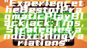 "Experience the Best of Pragmatic Play Blackjack: Tips, Strategies, and Exciting Variations"