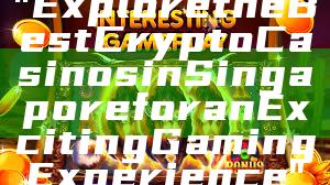 "Explore the Best Crypto Casinos in Singapore for an Exciting Gaming Experience"