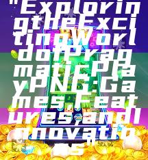 "Exploring the Exciting World of Pragmatic Play PNG: Games, Features, and Innovations"