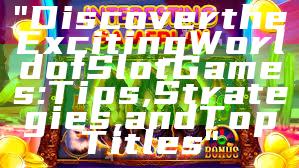 "Discover the Exciting World of Slot Games: Tips, Strategies, and Top Titles"