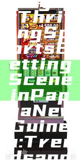 "Exploring the Thriving Sports Betting Scene in Papua New Guinea: Trends and Tips"
