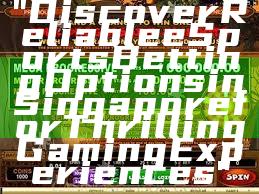 "Discover Reliable eSports Betting Options in Singapore for Thrilling Gaming Experiences"