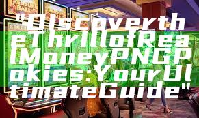 "Discover the Thrill of Real Money PNG Pokies: Your Ultimate Guide"