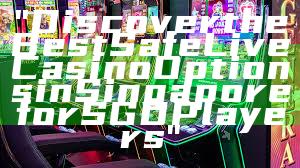 "Discover the Best Safe Live Casino Options in Singapore for SGD Players"