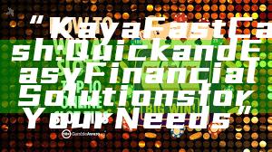 “Kaya Fast Cash: Quick and Easy Financial Solutions for Your Needs”